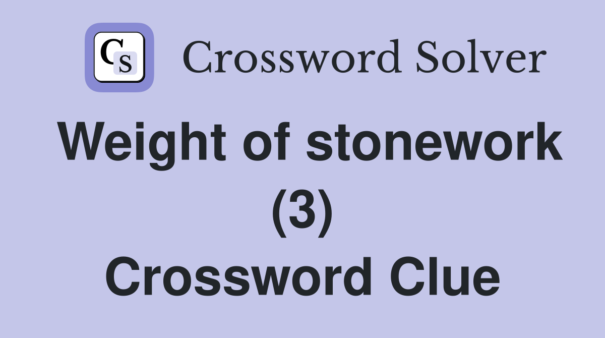 Weight of stonework (3) Crossword Clue Answers Crossword Solver